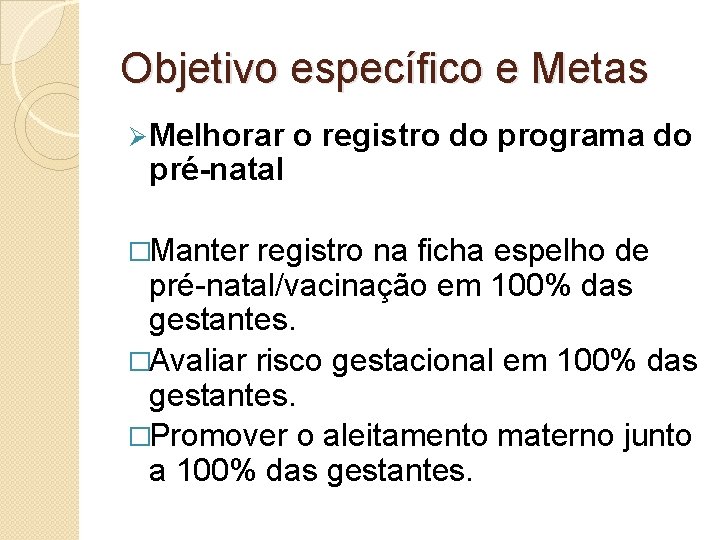 Objetivo específico e Metas Ø Melhorar pré-natal �Manter o registro do programa do registro