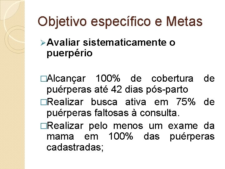 Objetivo específico e Metas Ø Avaliar sistematicamente o puerpério �Alcançar 100% de cobertura de