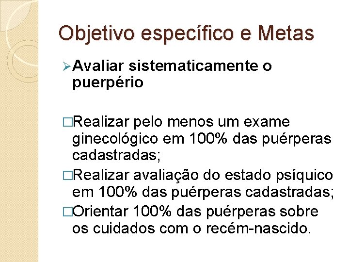 Objetivo específico e Metas Ø Avaliar sistematicamente o puerpério �Realizar pelo menos um exame