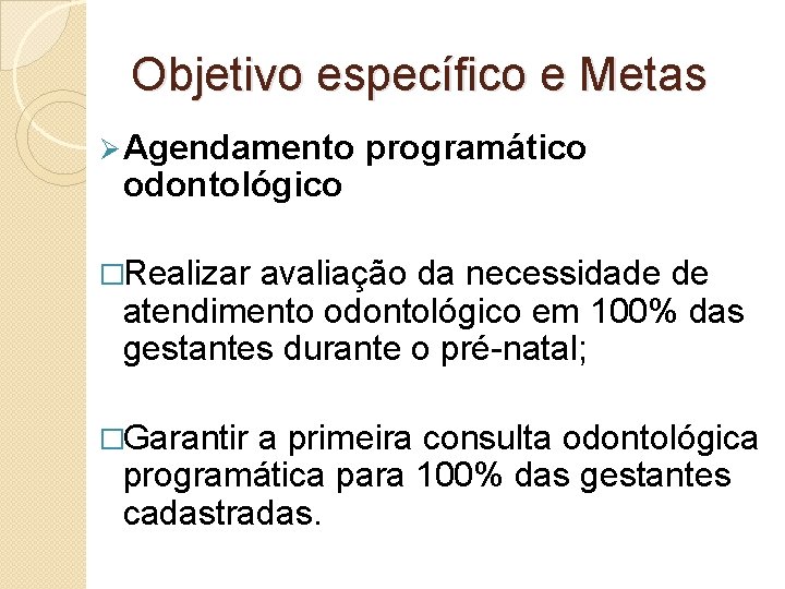 Objetivo específico e Metas Ø Agendamento odontológico programático �Realizar avaliação da necessidade de atendimento