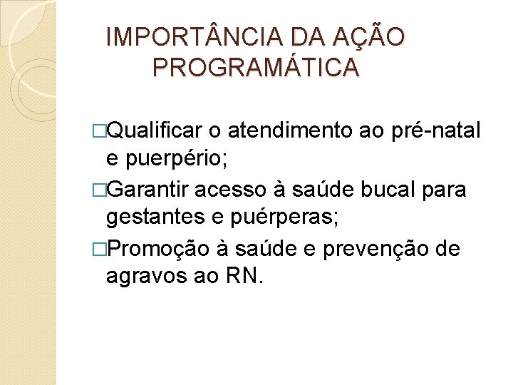 IMPORT NCIA DA AÇÃO PROGRAMÁTICA �Qualificar o atendimento ao pré-natal e puerpério; �Garantir acesso