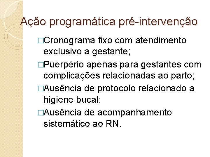 Ação programática pré-intervenção �Cronograma fixo com atendimento exclusivo a gestante; �Puerpério apenas para gestantes