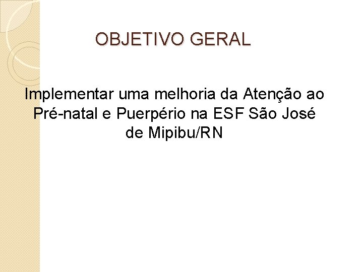 OBJETIVO GERAL Implementar uma melhoria da Atenção ao Pré-natal e Puerpério na ESF São