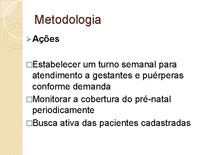 Metodologia Ø Ações �Estabelecer um turno semanal para atendimento a gestantes e puérperas conforme