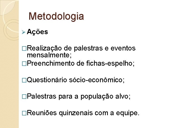 Metodologia Ø Ações �Realização de palestras e eventos mensalmente; �Preenchimento de fichas-espelho; �Questionário sócio-econômico;