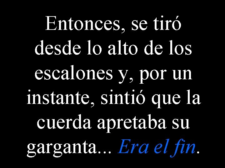 Entonces, se tiró desde lo alto de los escalones y, por un instante, sintió