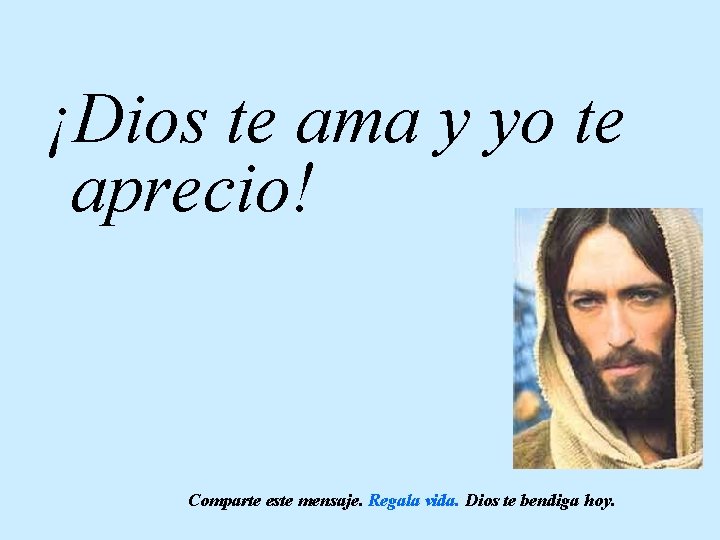 ¡Dios te ama y yo te aprecio! Comparte este mensaje. Regala vida. Dios te