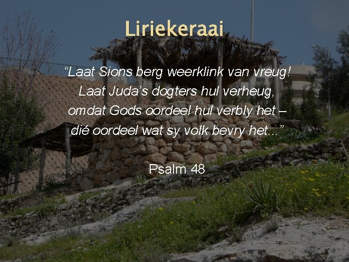 Liriekeraai “Laat Sions berg weerklink van vreug! Laat Juda’s dogters hul verheug, omdat Gods