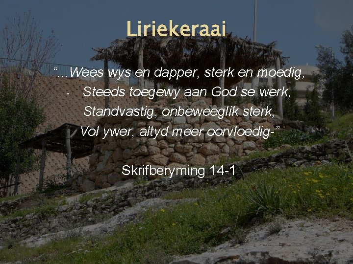 Liriekeraai “. . . Wees wys en dapper, sterk en moedig, - Steeds toegewy