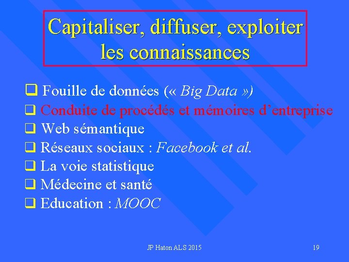 Capitaliser, diffuser, exploiter les connaissances q Fouille de données ( « Big Data »