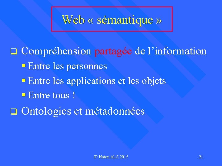 Web « sémantique » q Compréhension partagée de l’information § Entre les personnes §
