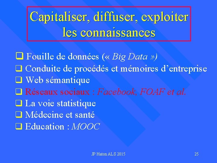 Capitaliser, diffuser, exploiter les connaissances q Fouille de données ( « Big Data »