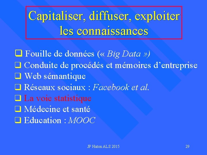 Capitaliser, diffuser, exploiter les connaissances q Fouille de données ( « Big Data »