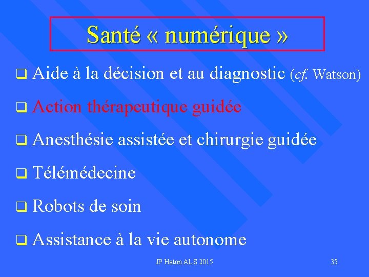 Santé « numérique » q Aide à la décision et au diagnostic (cf. Watson)