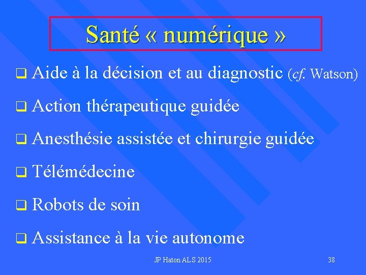 Santé « numérique » q Aide à la décision et au diagnostic (cf. Watson)