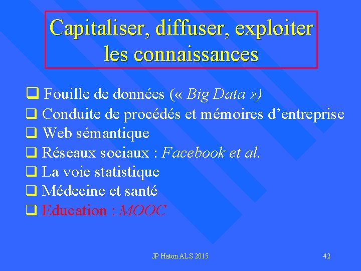 Capitaliser, diffuser, exploiter les connaissances q Fouille de données ( « Big Data »