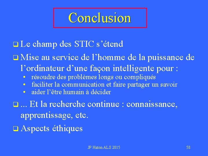 Conclusion q Le champ des STIC s’étend q Mise au service de l’homme de
