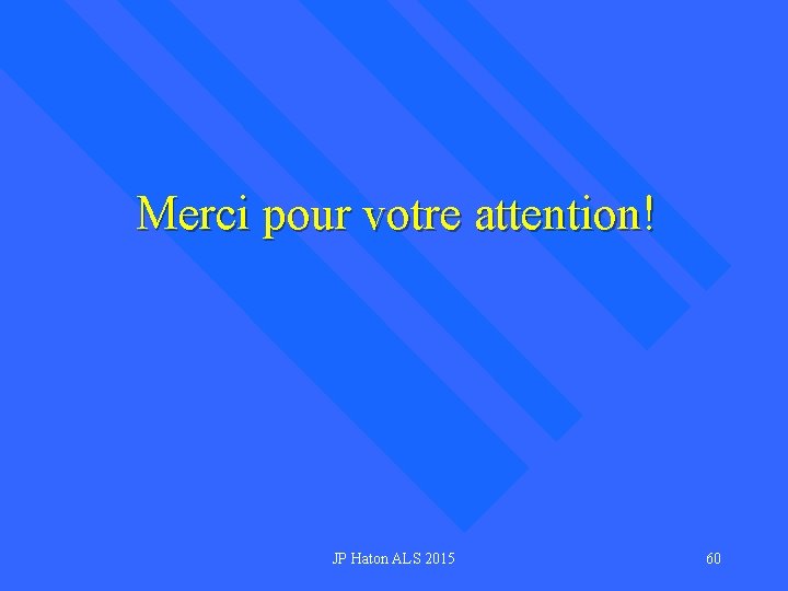 Merci pour votre attention! JP Haton ALS 2015 60 