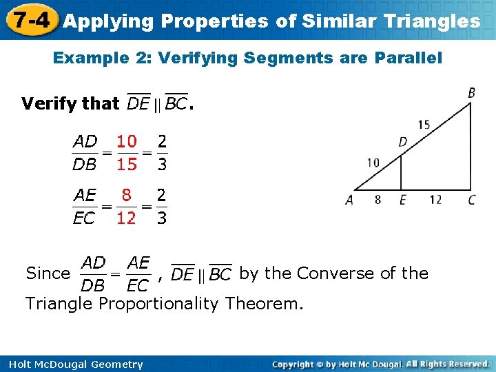 7 -4 Applying Properties of Similar Triangles Example 2: Verifying Segments are Parallel Verify 7 -4 Applying Properties of Similar Triangles Example 2: Verifying Segments are Parallel Verify