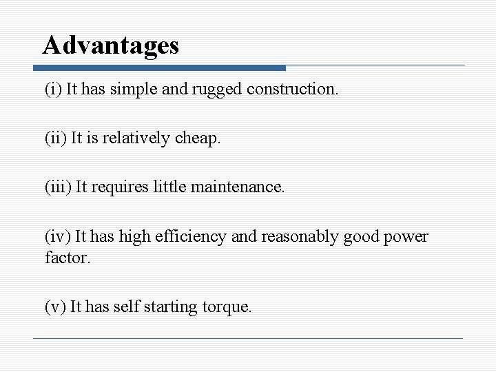 Advantages (i) It has simple and rugged construction. (ii) It is relatively cheap. (iii)