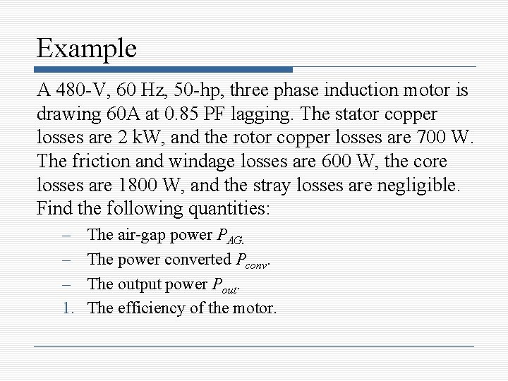 Example A 480 -V, 60 Hz, 50 -hp, three phase induction motor is drawing