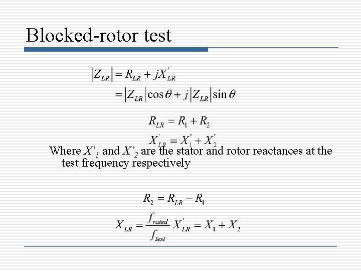 Blocked-rotor test Where X’ 1 and X’ 2 are the stator and rotor reactances