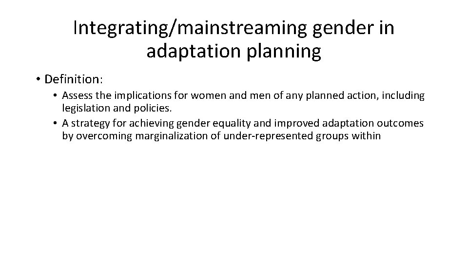 Integrating/mainstreaming gender in adaptation planning • Definition: • Assess the implications for women and