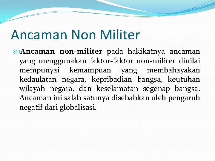 Ancaman Non Militer Ancaman non-militer pada hakikatnya ancaman yang menggunakan faktor-faktor non-militer dinilai mempunyai