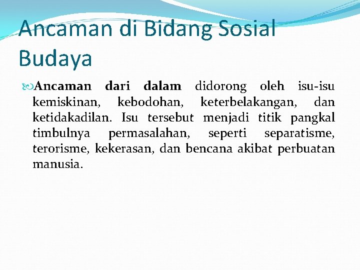 Ancaman di Bidang Sosial Budaya Ancaman dari dalam didorong oleh isu-isu kemiskinan, kebodohan, keterbelakangan,