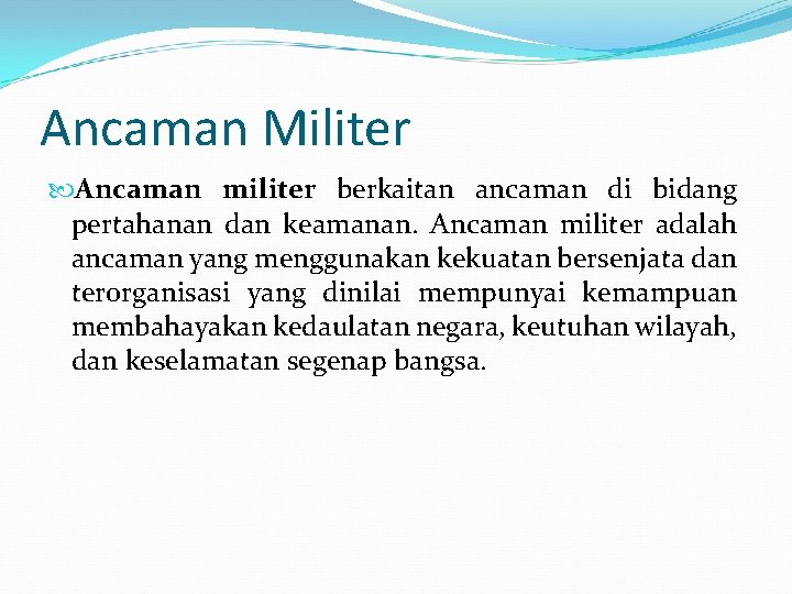 Ancaman Militer Ancaman militer berkaitan ancaman di bidang pertahanan dan keamanan. Ancaman militer adalah