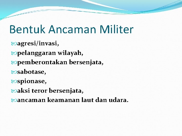 Bentuk Ancaman Militer agresi/invasi, pelanggaran wilayah, pemberontakan bersenjata, sabotase, spionase, aksi teror bersenjata, ancaman