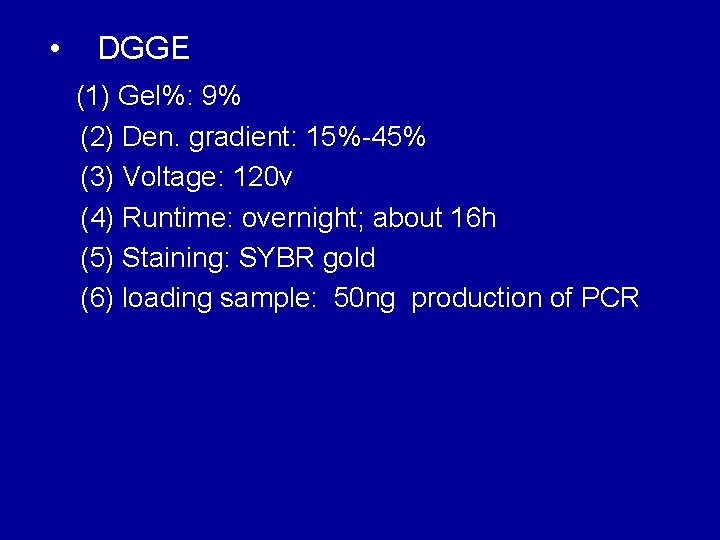 • DGGE (1) Gel%: 9% (2) Den. gradient: 15%-45% (3) Voltage: 120 v • DGGE (1) Gel%: 9% (2) Den. gradient: 15%-45% (3) Voltage: 120 v