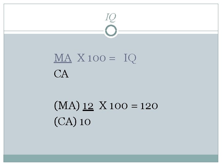 IQ MA X 100 = IQ CA (MA) 12 X 100 = 120 (CA)