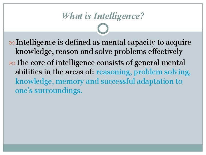 What is Intelligence? Intelligence is defined as mental capacity to acquire knowledge, reason and