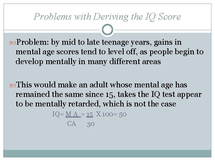 Problems with Deriving the IQ Score Problem: by mid to late teenage years, gains