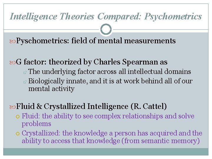 Intelligence Theories Compared: Psychometrics Pyschometrics: field of mental measurements G factor: theorized by Charles