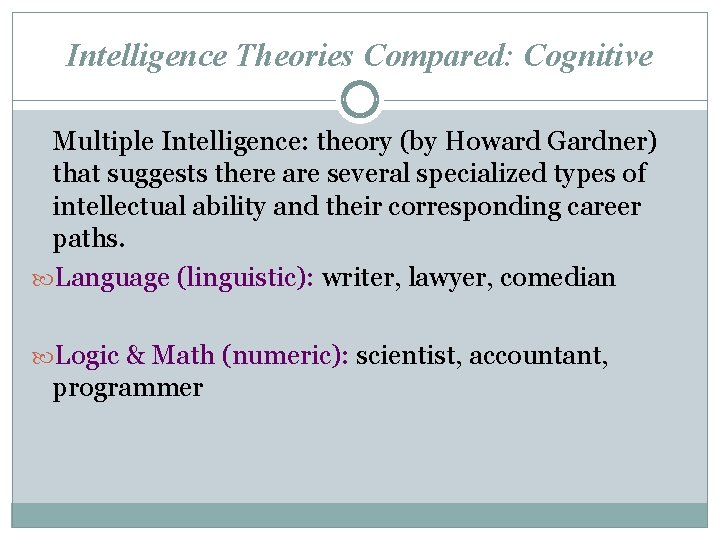 Intelligence Theories Compared: Cognitive Multiple Intelligence: theory (by Howard Gardner) that suggests there are