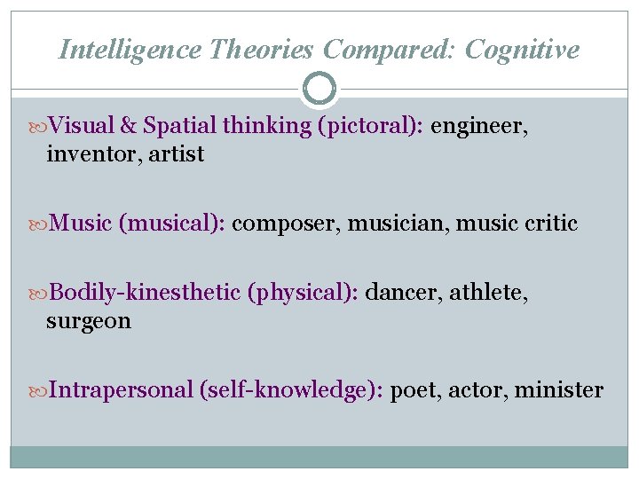 Intelligence Theories Compared: Cognitive Visual & Spatial thinking (pictoral): engineer, inventor, artist Music (musical):
