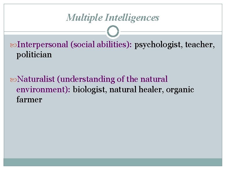 Multiple Intelligences Interpersonal (social abilities): psychologist, teacher, politician Naturalist (understanding of the natural environment):