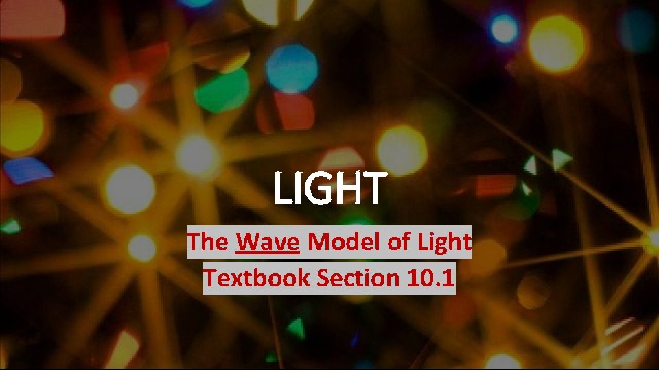 LIGHT The Wave Model of Light Textbook Section 10. 1 
