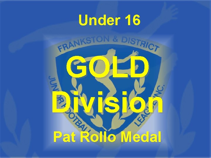 Under 16 GOLD Division Pat Rollo Medal 