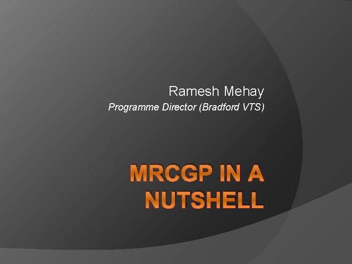 Ramesh Mehay Programme Director (Bradford VTS) MRCGP IN A NUTSHELL 