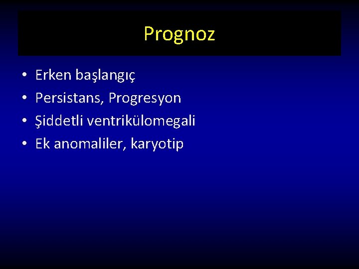 Prognoz • • Erken başlangıç Persistans, Progresyon Şiddetli ventrikülomegali Ek anomaliler, karyotip 