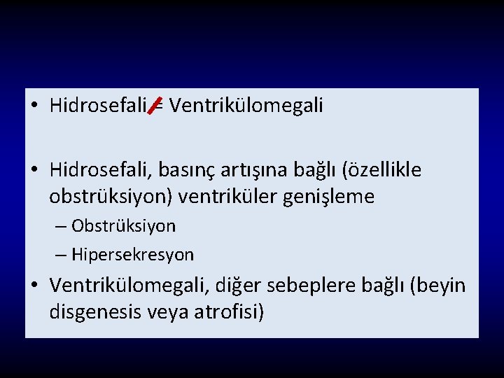  • Hidrosefali = Ventrikülomegali • Hidrosefali, basınç artışına bağlı (özellikle obstrüksiyon) ventriküler genişleme