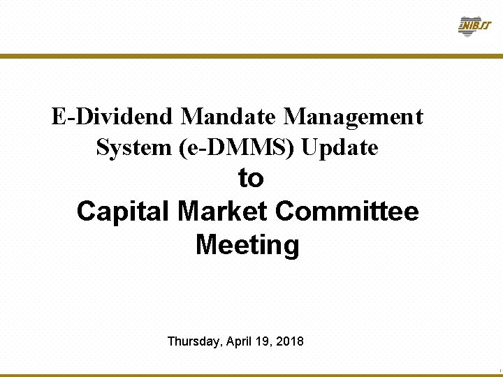 E-Dividend Mandate Management System (e-DMMS) Update to Capital Market Committee Meeting Thursday, April 19, E-Dividend Mandate Management System (e-DMMS) Update to Capital Market Committee Meeting Thursday, April 19,