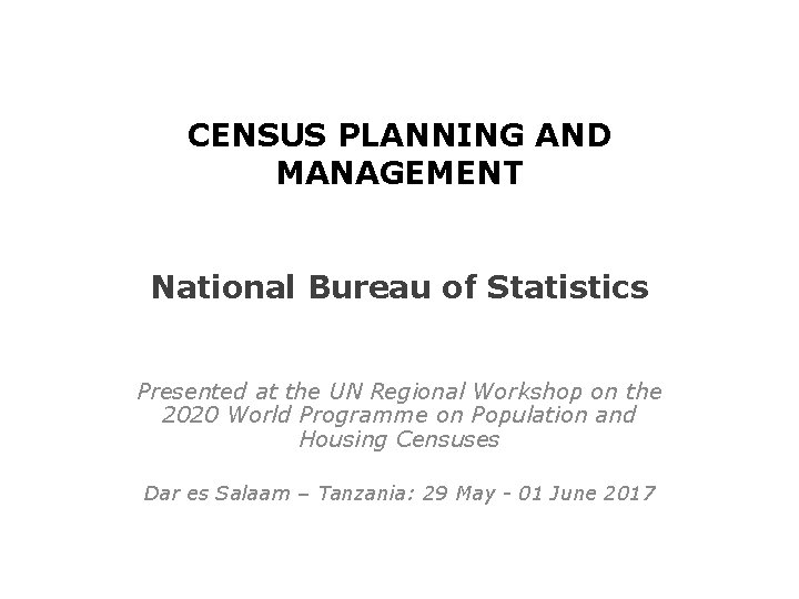 CENSUS PLANNING AND MANAGEMENT National Bureau of Statistics Presented at the UN Regional Workshop
