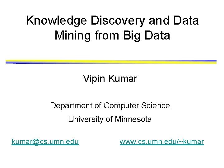 Knowledge Discovery and Data Mining from Big Data Vipin Kumar Department of Computer Science