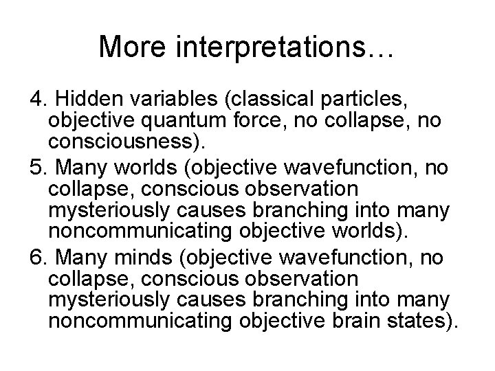 More interpretations… 4. Hidden variables (classical particles, objective quantum force, no collapse, no consciousness).