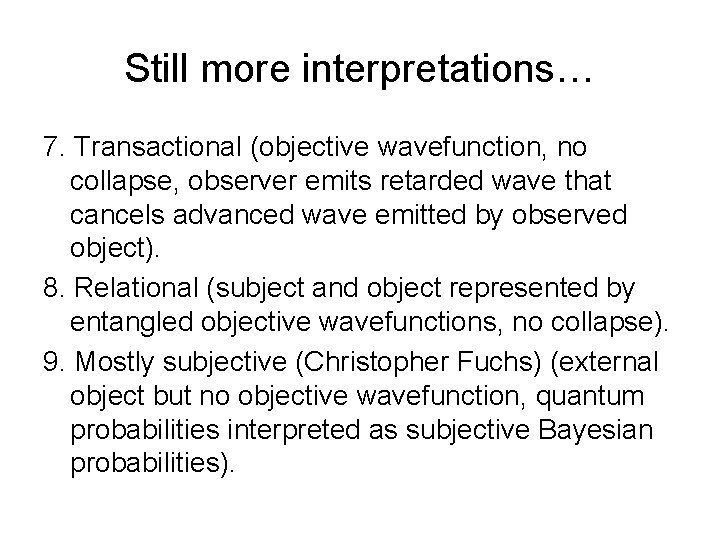 Still more interpretations… 7. Transactional (objective wavefunction, no collapse, observer emits retarded wave that