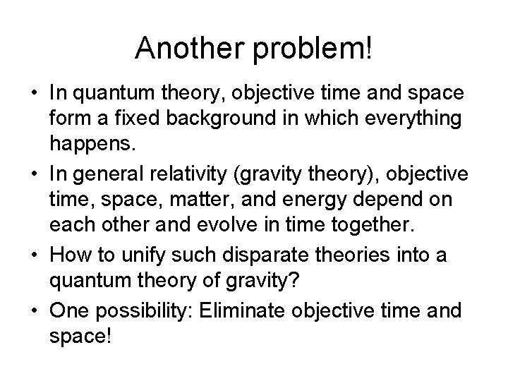 Another problem! • In quantum theory, objective time and space form a fixed background